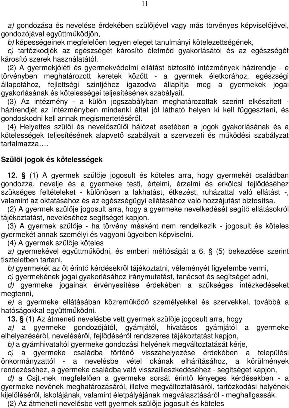 (2) A gyermekjóléti és gyermekvédelmi ellátást biztosító intézmények házirendje - e törvényben meghatározott keretek között - a gyermek életkorához, egészségi állapotához, fejlettségi szintjéhez