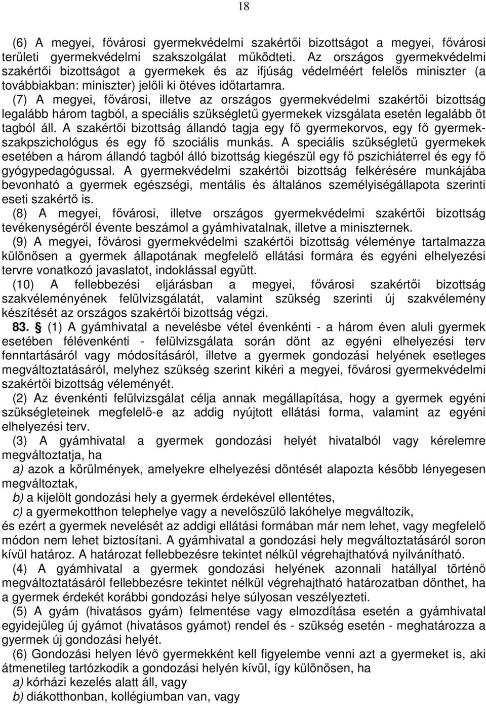 (7) A megyei, fővárosi, illetve az országos gyermekvédelmi szakértői bizottság legalább három tagból, a speciális szükségletű gyermekek vizsgálata esetén legalább öt tagból áll.