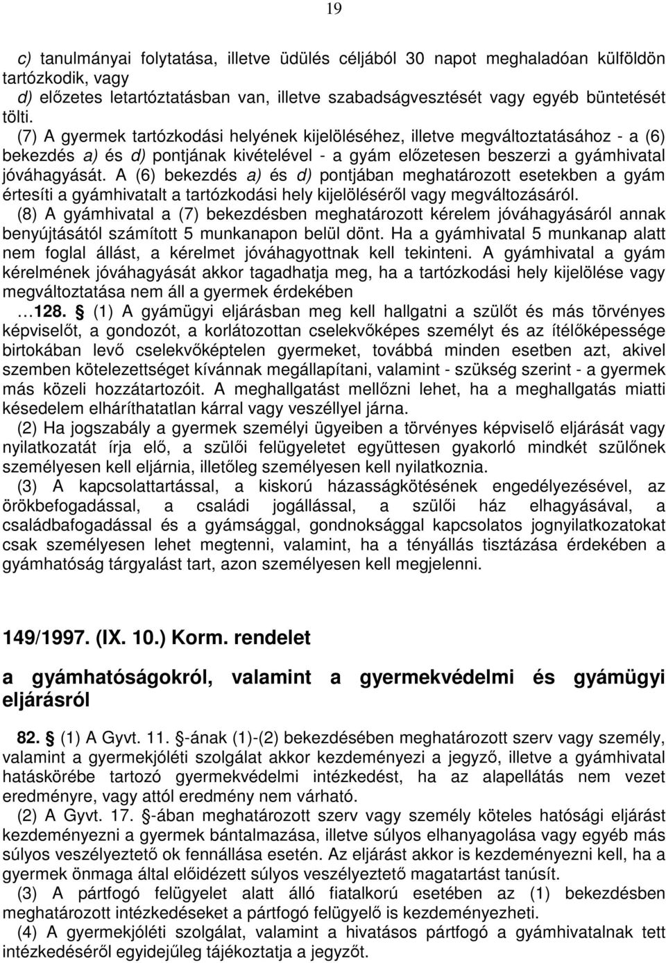 A (6) bekezdés a) és d) pontjában meghatározott esetekben a gyám értesíti a gyámhivatalt a tartózkodási hely kijelöléséről vagy megváltozásáról.