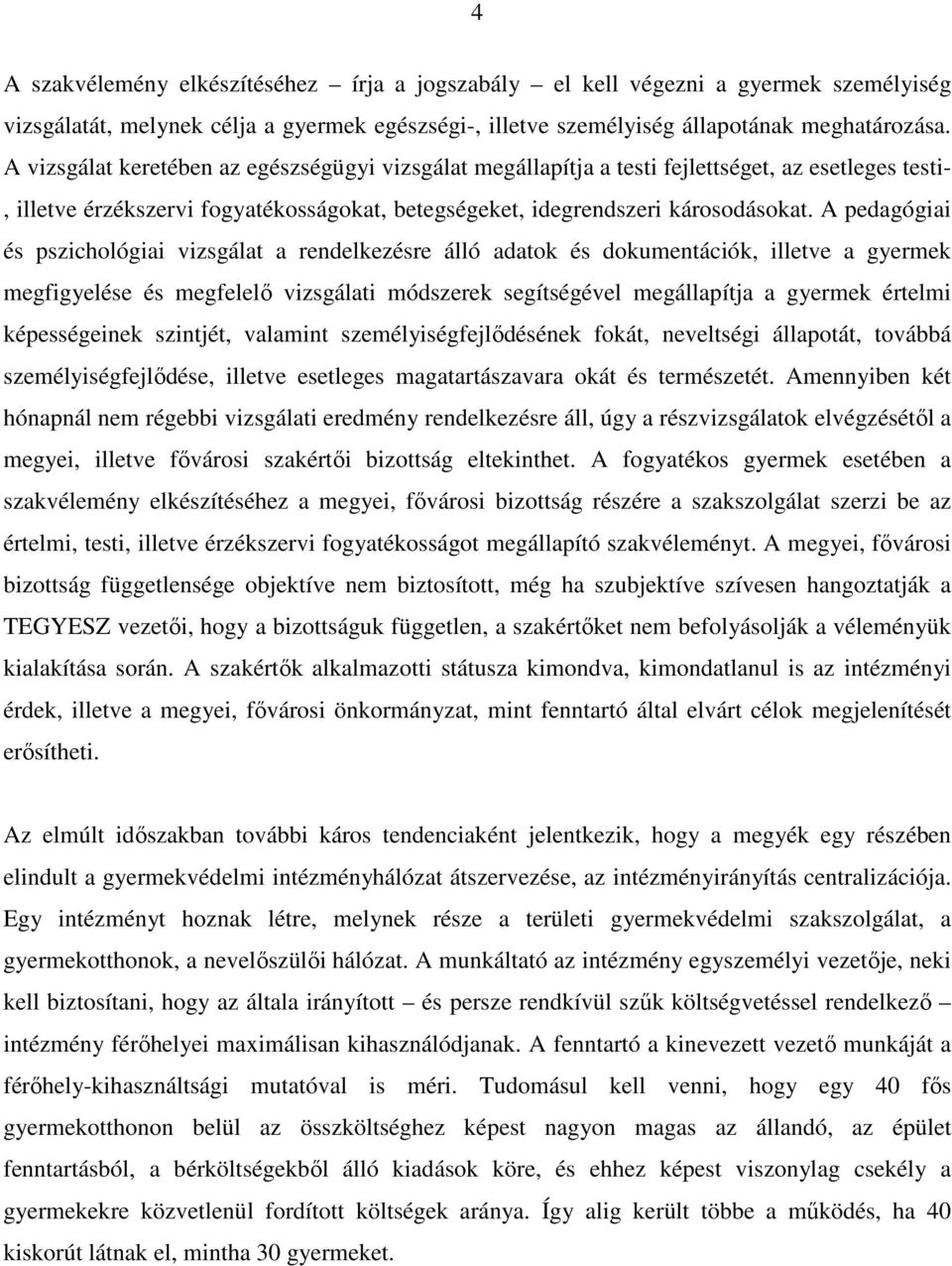 A pedagógiai és pszichológiai vizsgálat a rendelkezésre álló adatok és dokumentációk, illetve a gyermek megfigyelése és megfelelő vizsgálati módszerek segítségével megállapítja a gyermek értelmi