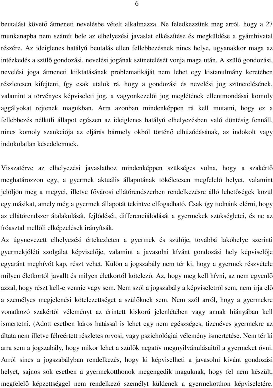 A szülő gondozási, nevelési joga átmeneti kiiktatásának problematikáját nem lehet egy kistanulmány keretében részletesen kifejteni, így csak utalok rá, hogy a gondozási és nevelési jog