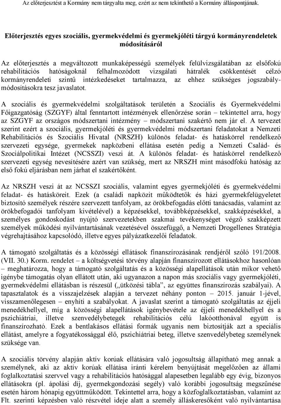 A szociális és gyermekvédelmi szolgáltatások területén a Szociális és Gyermekvédelmi Főigazgatóság (SZGYF) által fenntartott intézmények ellenőrzése során tekintettel arra, hogy az SZGYF az országos