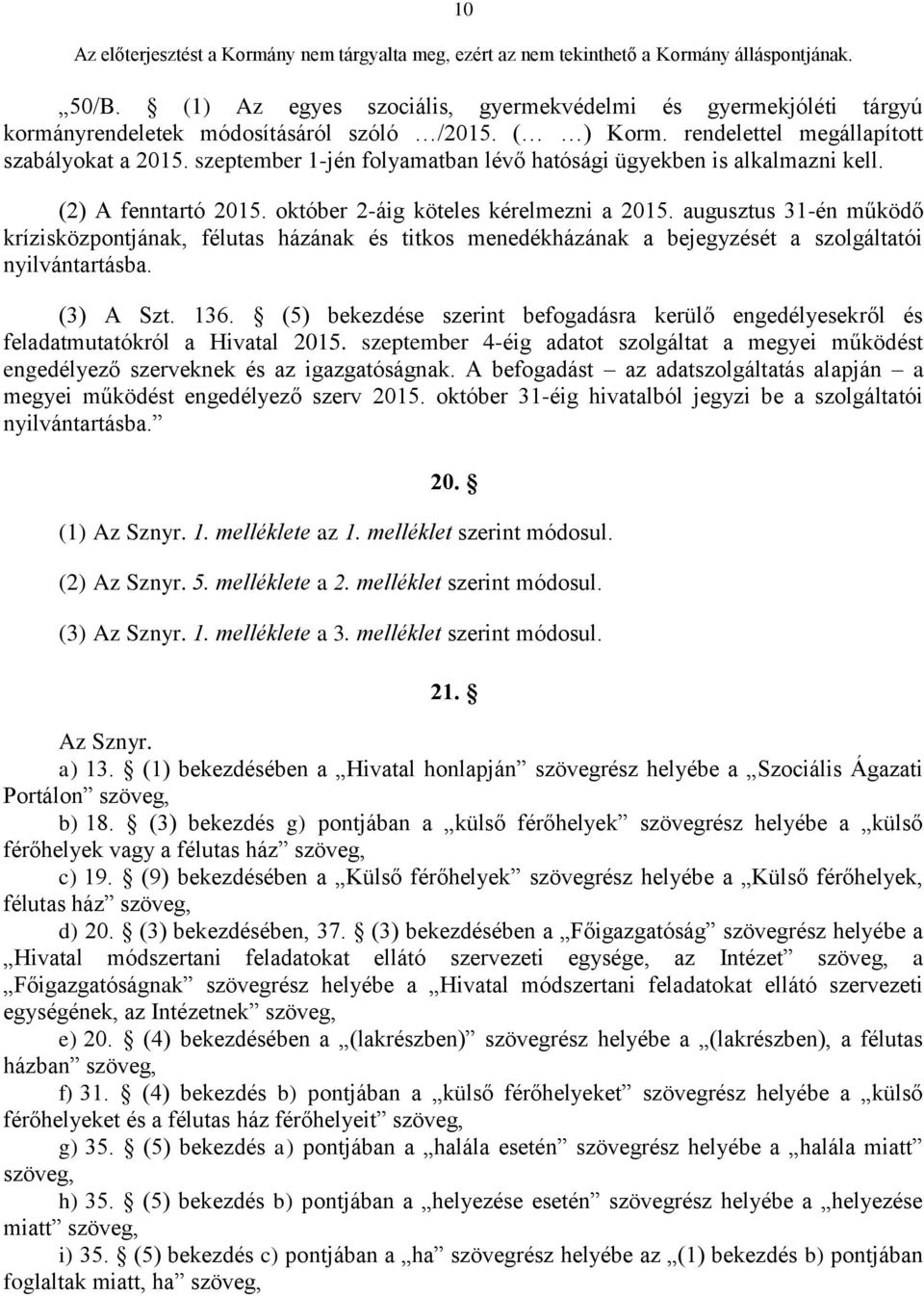 augusztus 31-én működő krízisközpontjának, félutas házának és titkos menedékházának a bejegyzését a szolgáltatói nyilvántartásba. (3) A Szt. 136.