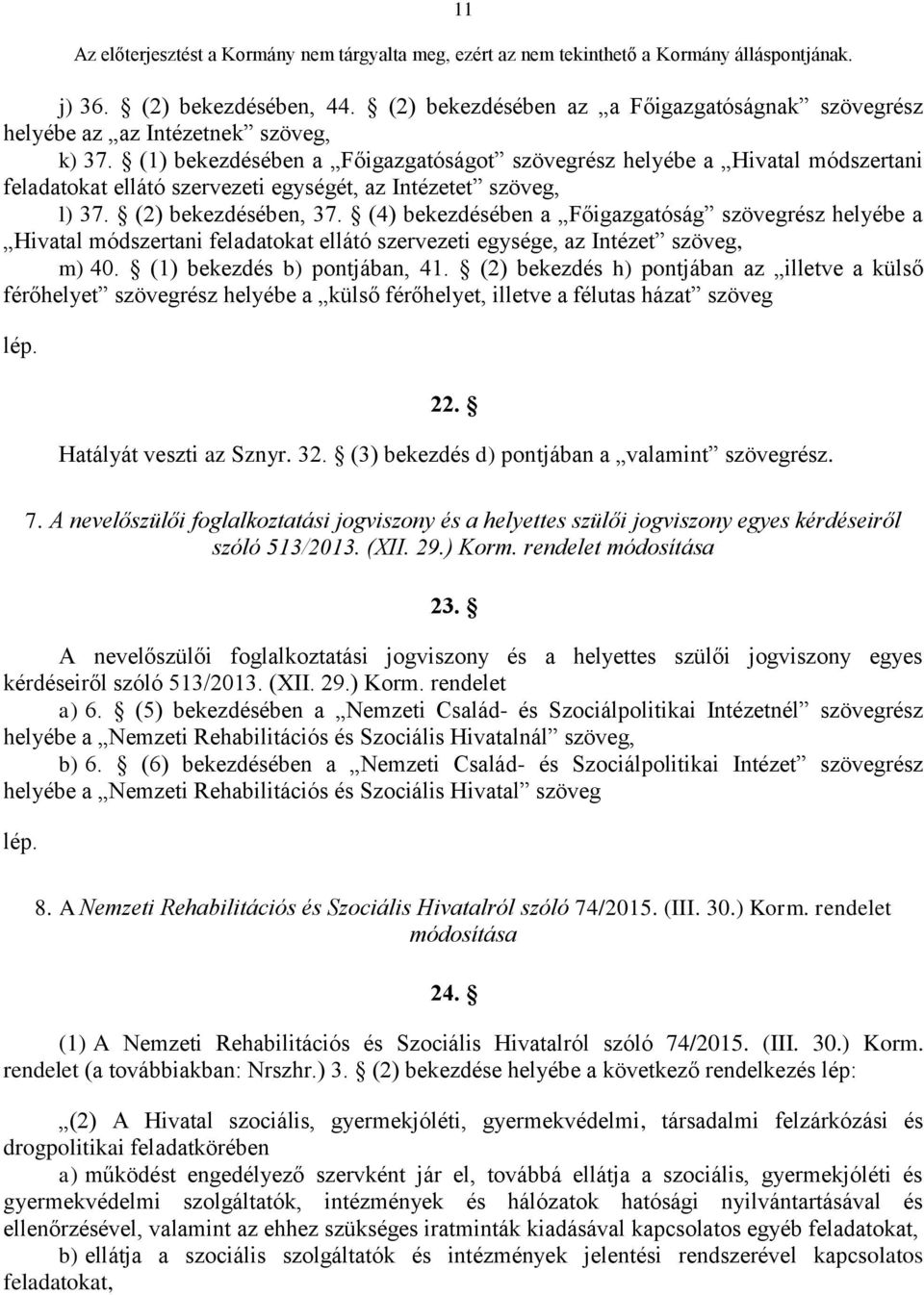 (4) bekezdésében a Főigazgatóság szövegrész helyébe a Hivatal módszertani feladatokat ellátó szervezeti egysége, az Intézet szöveg, m) 40. (1) bekezdés b) pontjában, 41.