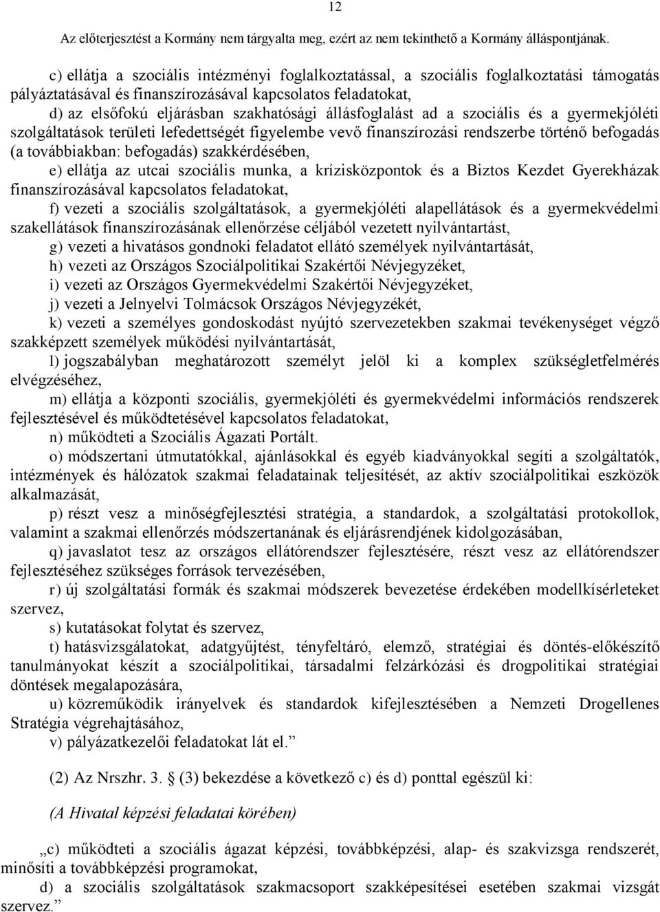 ellátja az utcai szociális munka, a krízisközpontok és a Biztos Kezdet Gyerekházak finanszírozásával kapcsolatos feladatokat, f) vezeti a szociális szolgáltatások, a gyermekjóléti alapellátások és a