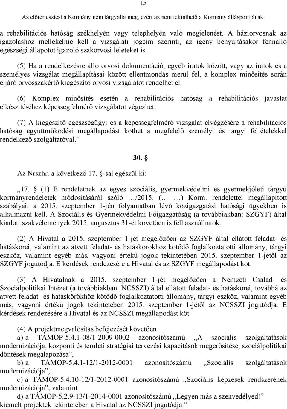 (5) Ha a rendelkezésre álló orvosi dokumentáció, egyéb iratok között, vagy az iratok és a személyes vizsgálat megállapításai között ellentmondás merül fel, a komplex minősítés során eljáró