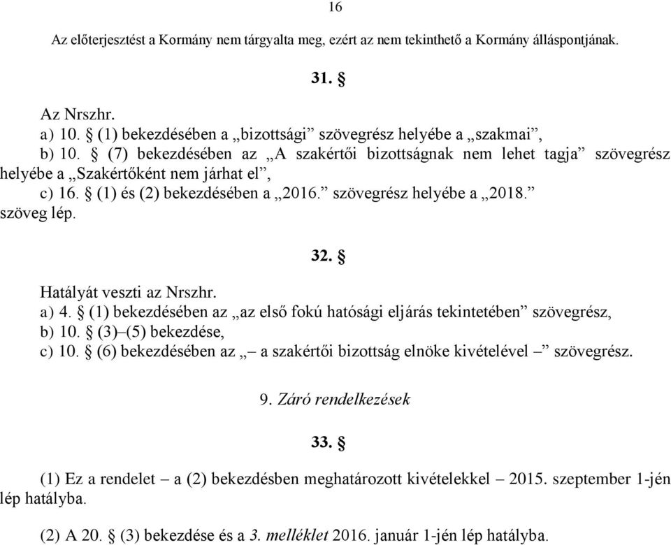 szöveg lép. 32. Hatályát veszti az Nrszhr. a) 4. (1) bekezdésében az az első fokú hatósági eljárás tekintetében szövegrész, b) 10. (3) (5) bekezdése, c) 10.