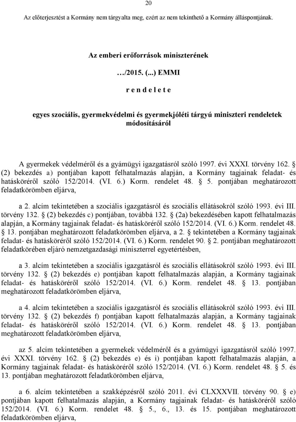 törvény 162. (2) bekezdés a) pontjában kapott felhatalmazás alapján, a Kormány tagjainak feladat- és hatásköréről szóló 152/2014. (VI. 6.) Korm. rendelet 48. 5.