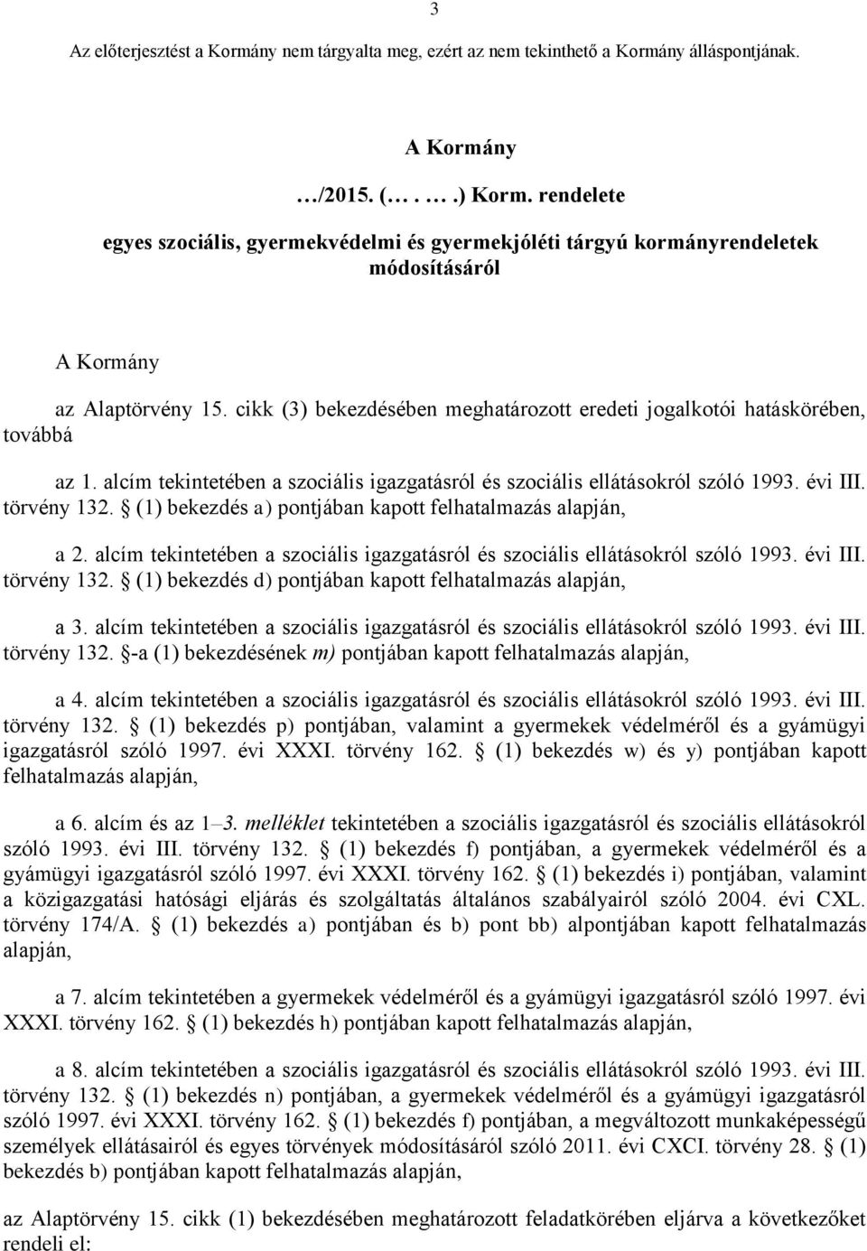 (1) bekezdés a) pontjában kapott felhatalmazás alapján, a 2. alcím tekintetében a szociális igazgatásról és szociális ellátásokról szóló 1993. évi III. törvény 132.