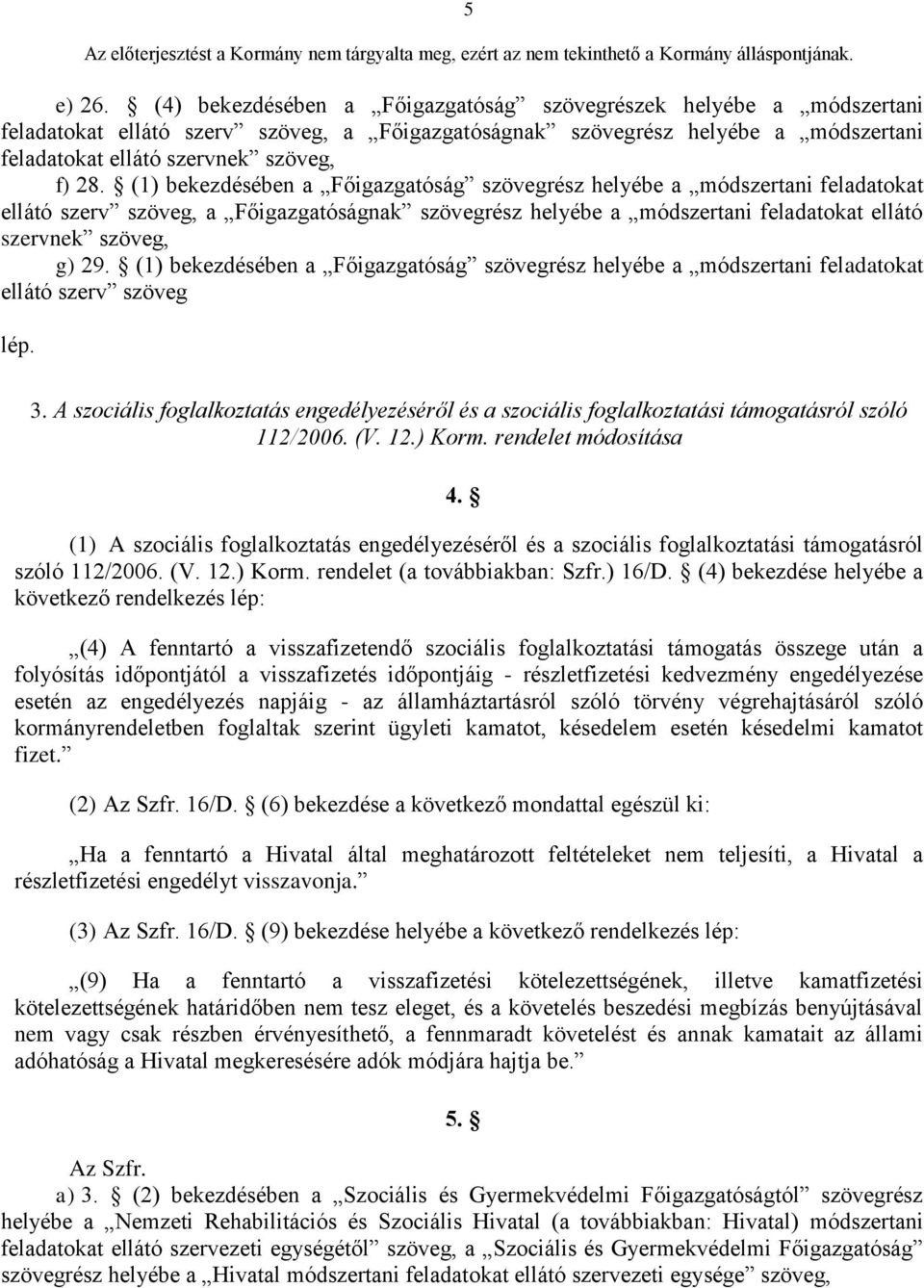 (1) bekezdésében a Főigazgatóság szövegrész helyébe a módszertani feladatokat ellátó szerv szöveg, a Főigazgatóságnak szövegrész helyébe a módszertani feladatokat ellátó szervnek szöveg, g) 29.