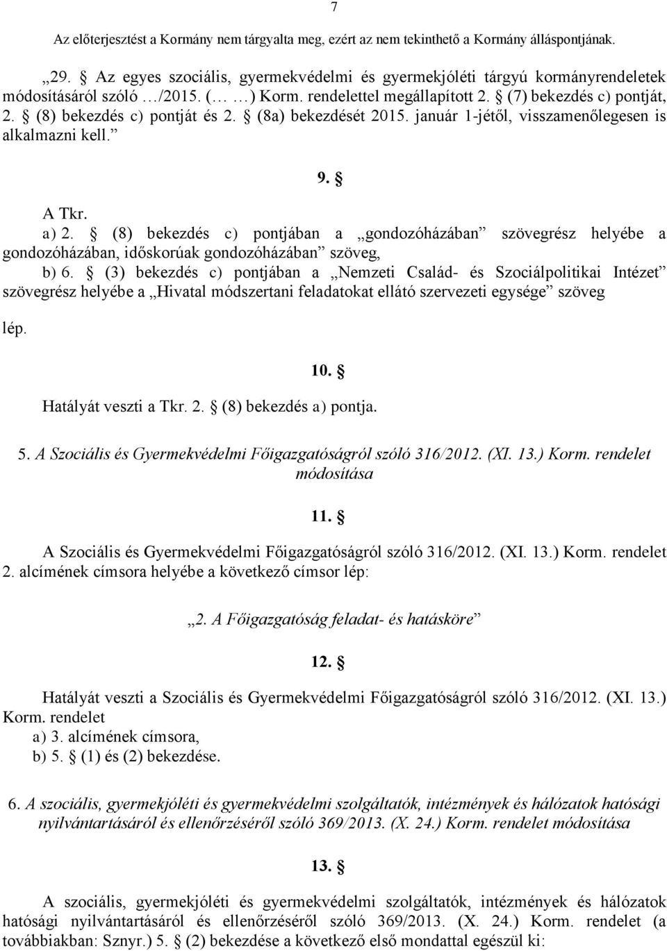 (8) bekezdés c) pontjában a gondozóházában szövegrész helyébe a gondozóházában, időskorúak gondozóházában szöveg, b) 6.