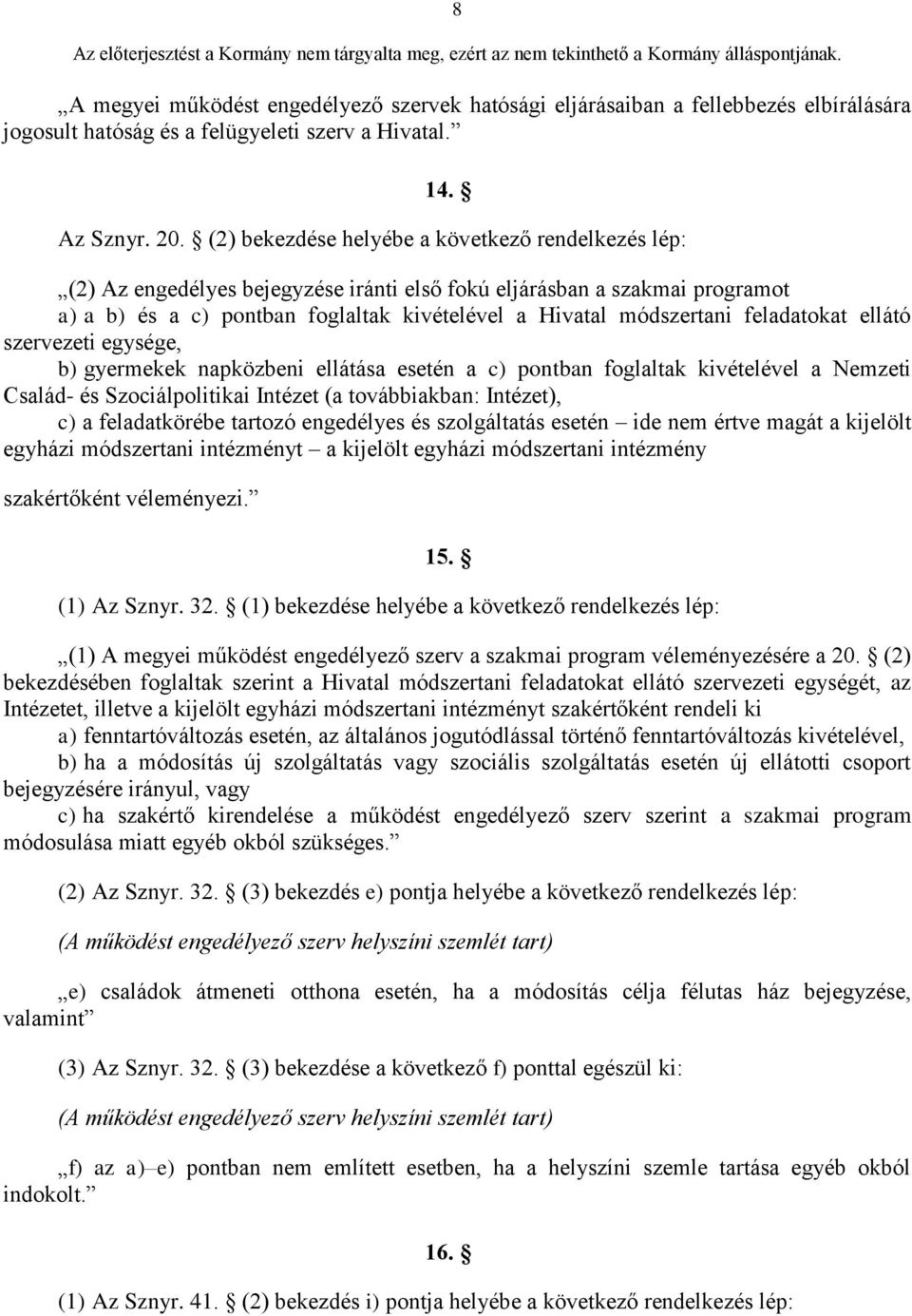 feladatokat ellátó szervezeti egysége, b) gyermekek napközbeni ellátása esetén a c) pontban foglaltak kivételével a Nemzeti Család- és Szociálpolitikai Intézet (a továbbiakban: Intézet), c) a