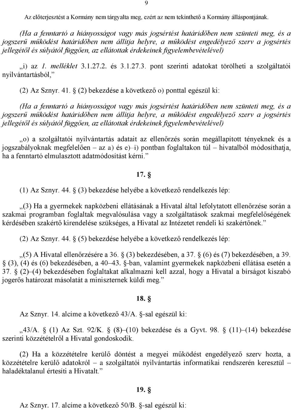 (2) bekezdése a következő o) ponttal egészül ki: (Ha a fenntartó a hiányosságot vagy más jogsértést határidőben nem szünteti meg, és a jogszerű működést határidőben nem állítja helyre, a működést