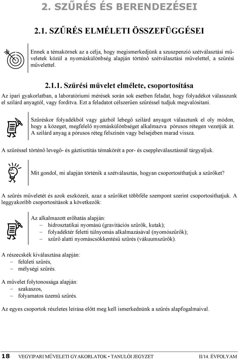 művelettel..1.1. Szűrési művelet elmélete, csoportosítása Az ipari gyakorlatban, a laboratóriumi mérések során sok esetben feladat, hogy folyadékot válasszunk el szilárd anyagtól, vagy fordítva.