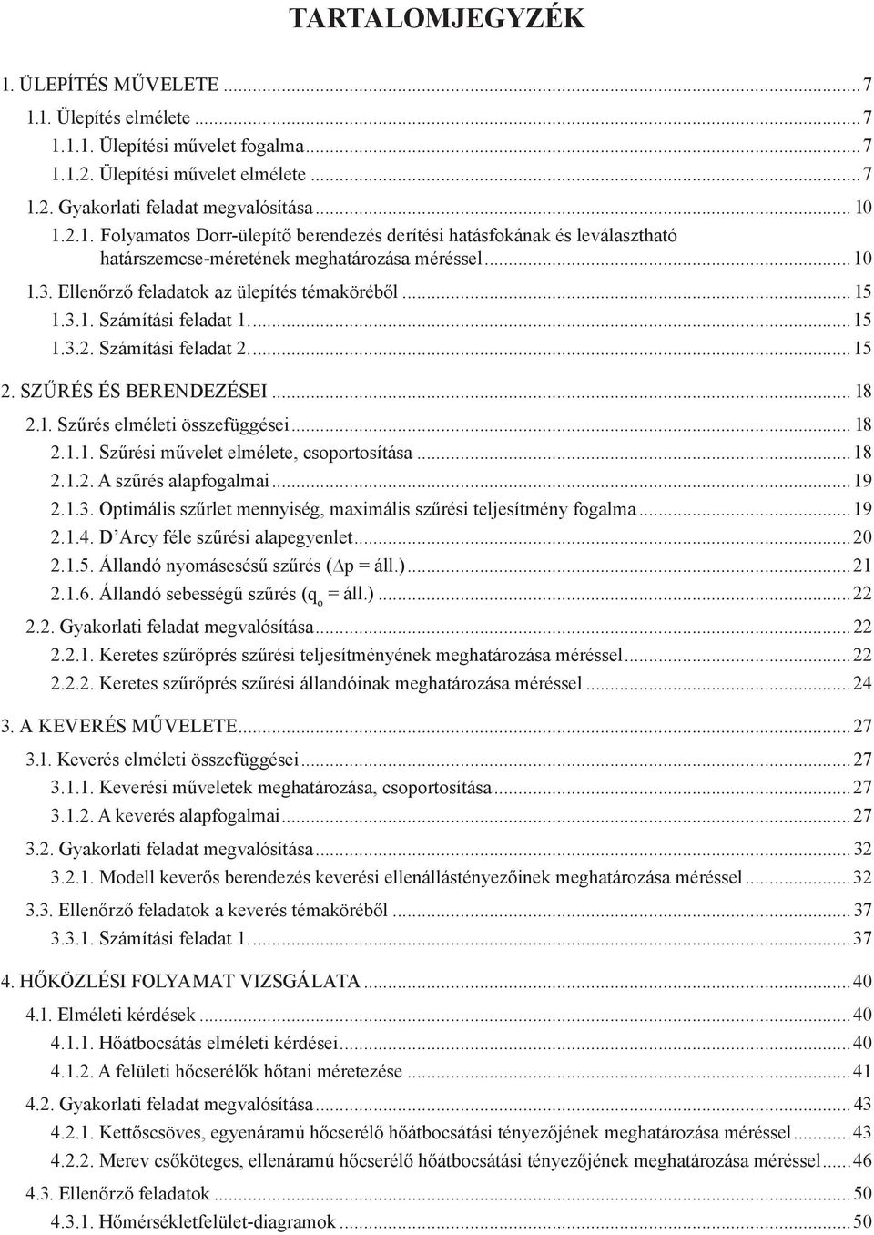 ..18.1.. A szűrés alapfogalmai...19.1.3. Optimális szűrlet mennyiség, maximális szűrési teljesítmény fogalma...19.1.4. D Arcy féle szűrési alapegyenlet...0.1.5. Állandó nyomásesésű szűrés ( p áll.)...1.1.6.