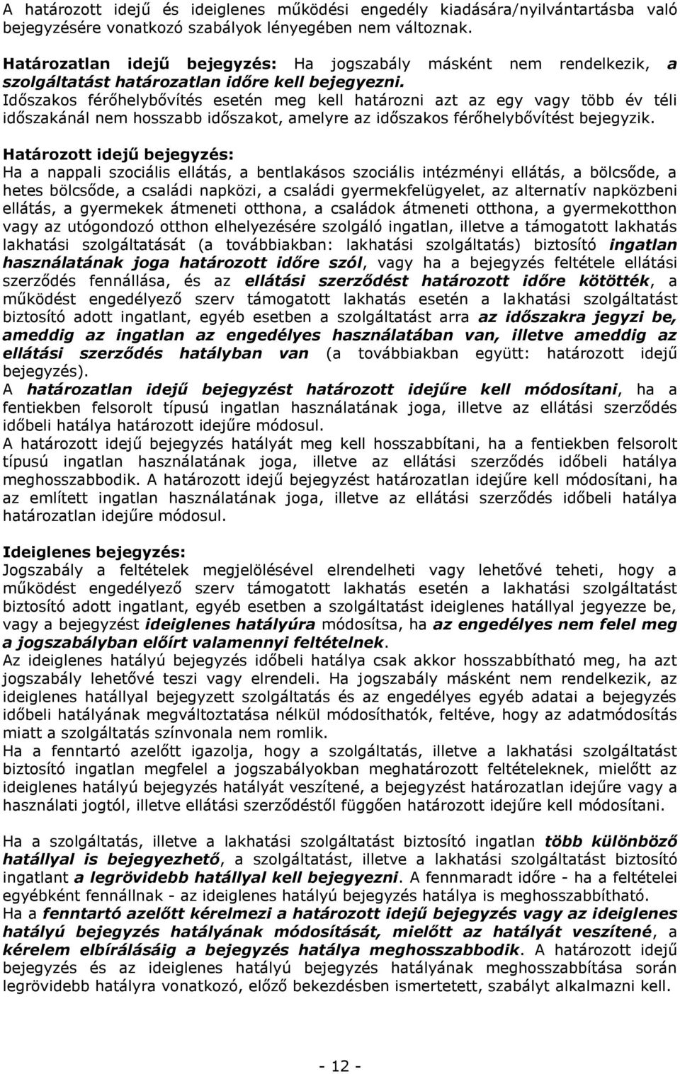 Időszakos férőhelybővítés esetén meg kell határozni azt az egy vagy több év téli időszakánál nem hosszabb időszakot, amelyre az időszakos férőhelybővítést bejegyzik.