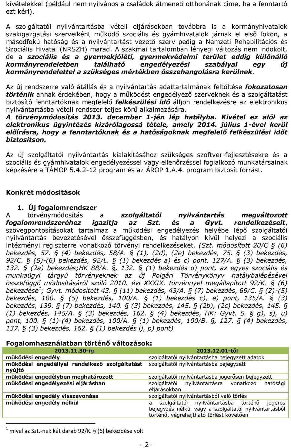 nyilvántartást vezető szerv pedig a Nemzeti Rehabilitációs és Szociális Hivatal (NRSZH) marad.