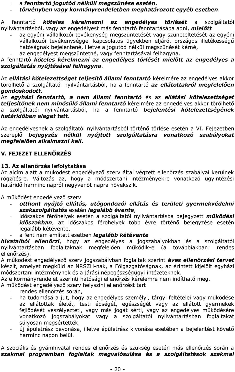 vagy szüneteltetését az egyéni vállalkozói tevékenységgel kapcsolatos ügyekben eljáró, országos illetékességű hatóságnak bejelentené, illetve a jogutód nélkül megszűnését kérné, - az engedélyest