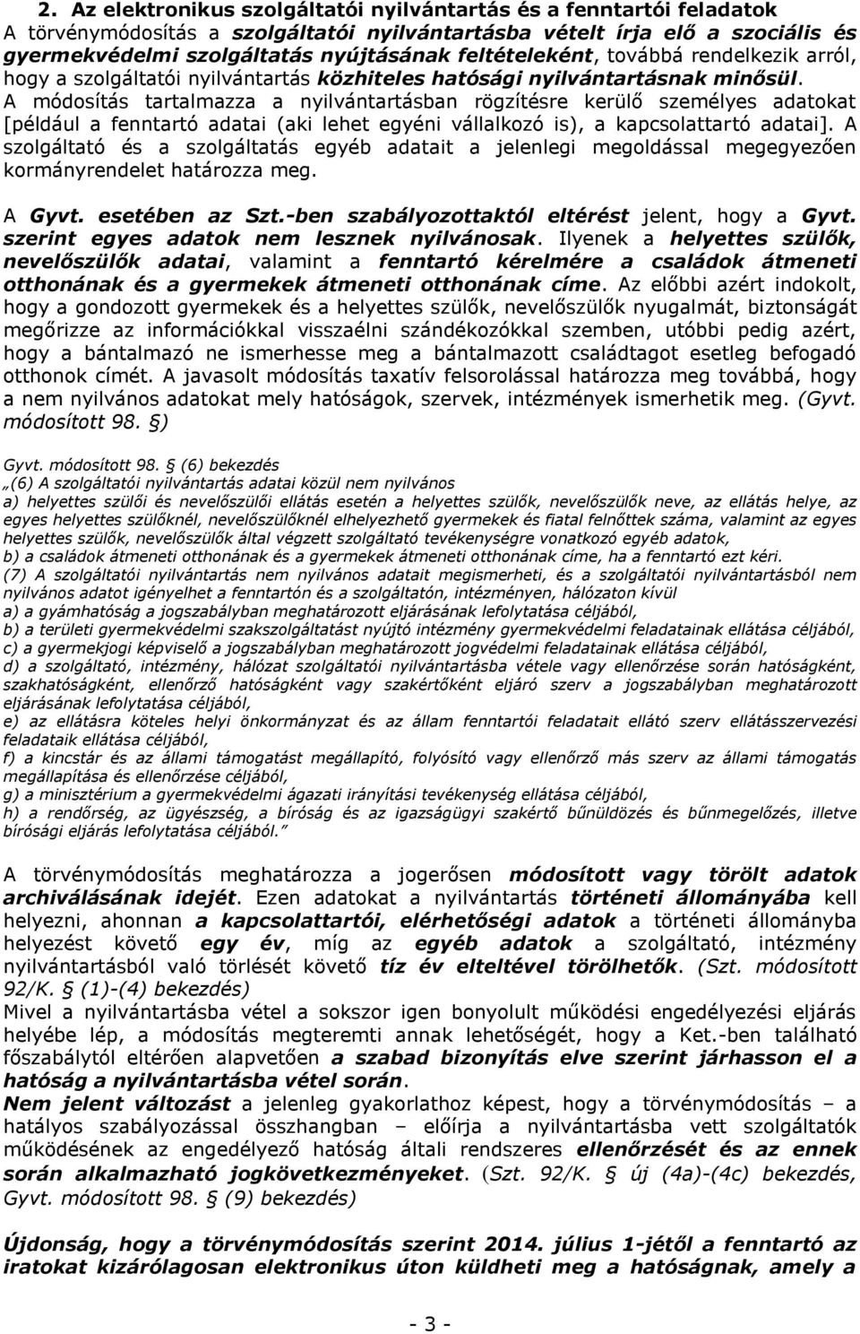 A módosítás tartalmazza a nyilvántartásban rögzítésre kerülő személyes adatokat [például a fenntartó adatai (aki lehet egyéni vállalkozó is), a kapcsolattartó adatai].