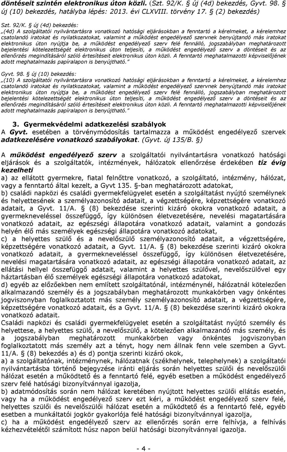 új (4d) bekezdés: (4d) A szolgáltatói nyilvántartásra vonatkozó hatósági eljárásokban a fenntartó a kérelmeket, a kérelemhez csatolandó iratokat és nyilatkozatokat, valamint a működést engedélyező