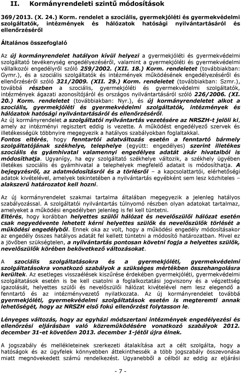 helyezi a gyermekjóléti és gyermekvédelmi szolgáltató tevékenység engedélyezéséről, valamint a gyermekjóléti és gyermekvédelmi vállalkozói engedélyről szóló 259/2002. (XII. 18.) Korm.