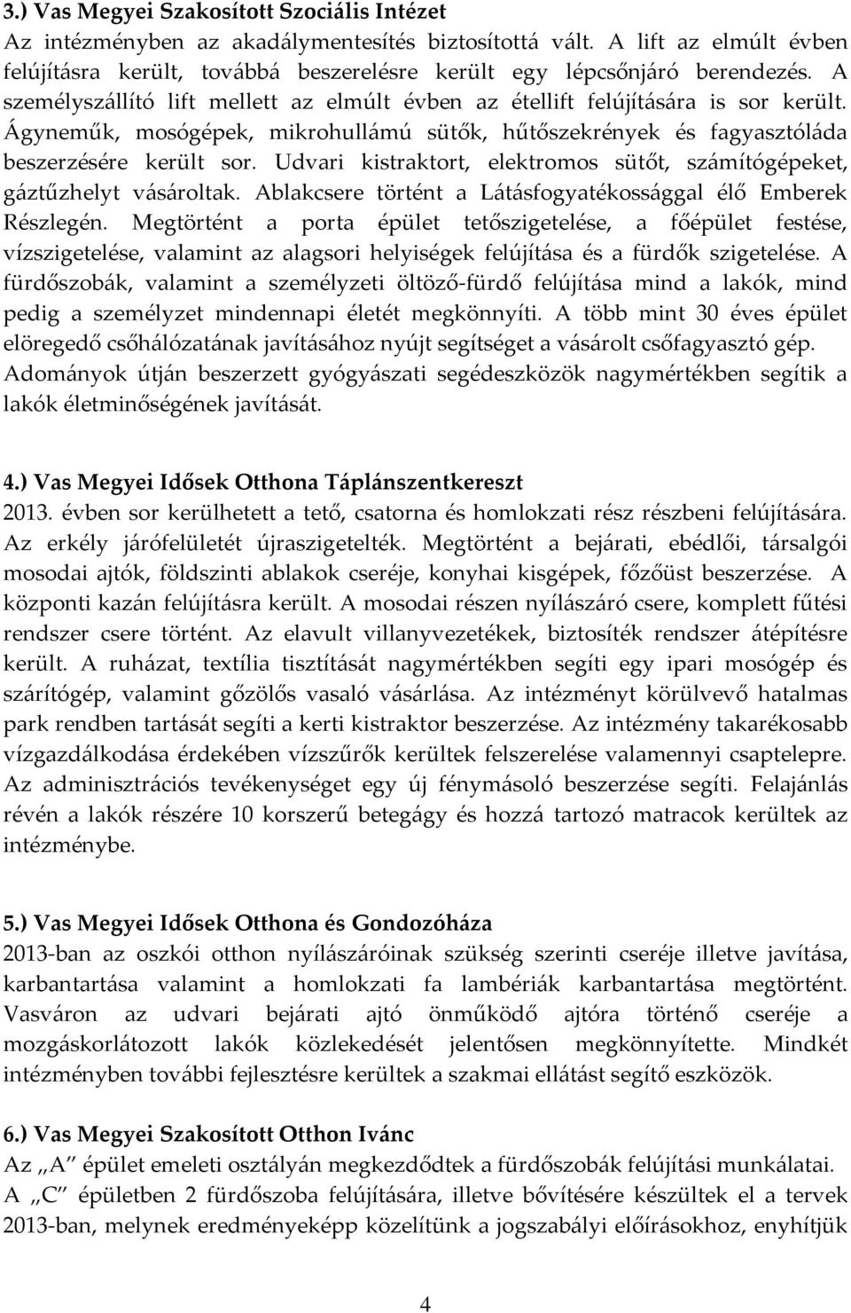 Udvari kistraktort, elektromos sütőt, számítógépeket, gáztűzhelyt vásároltak. Ablakcsere történt a Látásfogyatékossággal élő Emberek Részlegén.