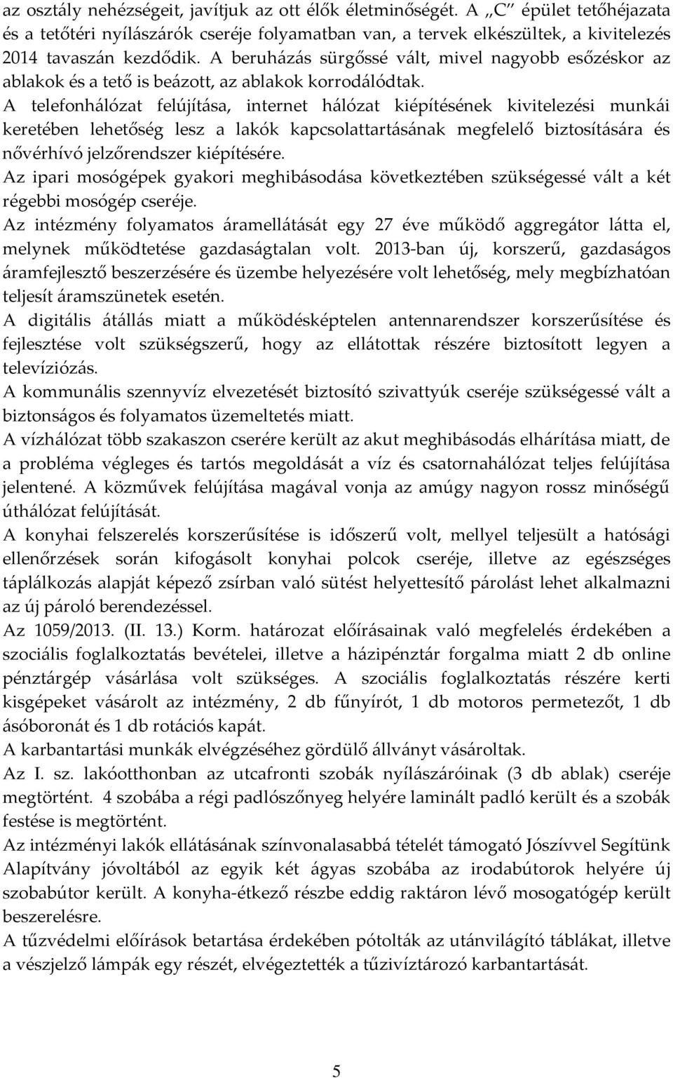 A telefonhálózat felújítása, internet hálózat kiépítésének kivitelezési munkái keretében lehetőség lesz a lakók kapcsolattartásának megfelelő biztosítására és nővérhívó jelzőrendszer kiépítésére.