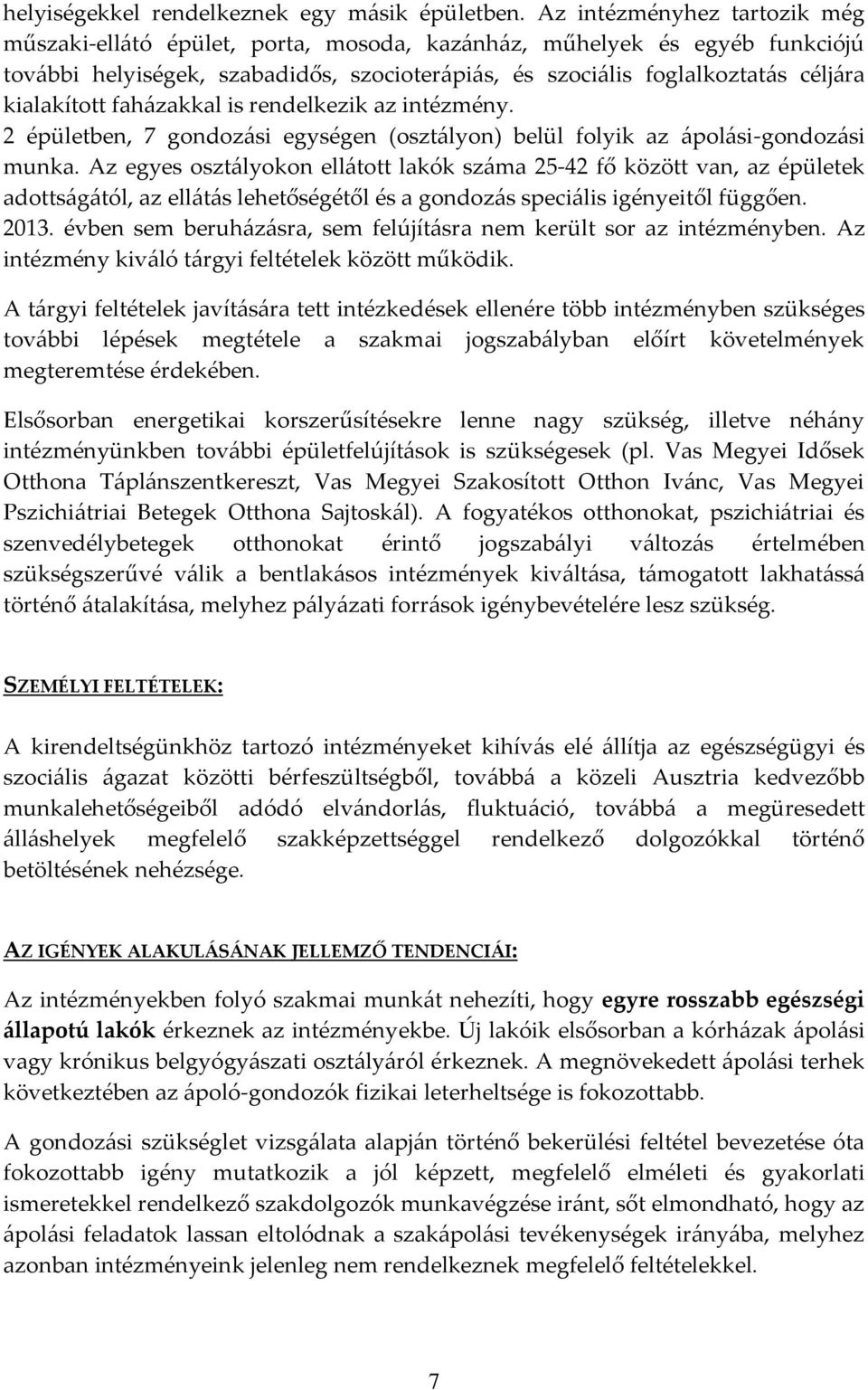 kialakított faházakkal is rendelkezik az intézmény. 2 épületben, 7 gondozási egységen (osztályon) belül folyik az ápolási-gondozási munka.