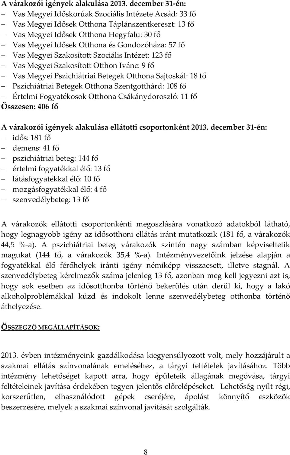 Gondozóháza: 57 fő Vas Megyei Szakosított Szociális Intézet: 123 fő Vas Megyei Szakosított Otthon Ivánc: 9 fő Vas Megyei Pszichiátriai Betegek Otthona Sajtoskál: 18 fő Pszichiátriai Betegek Otthona