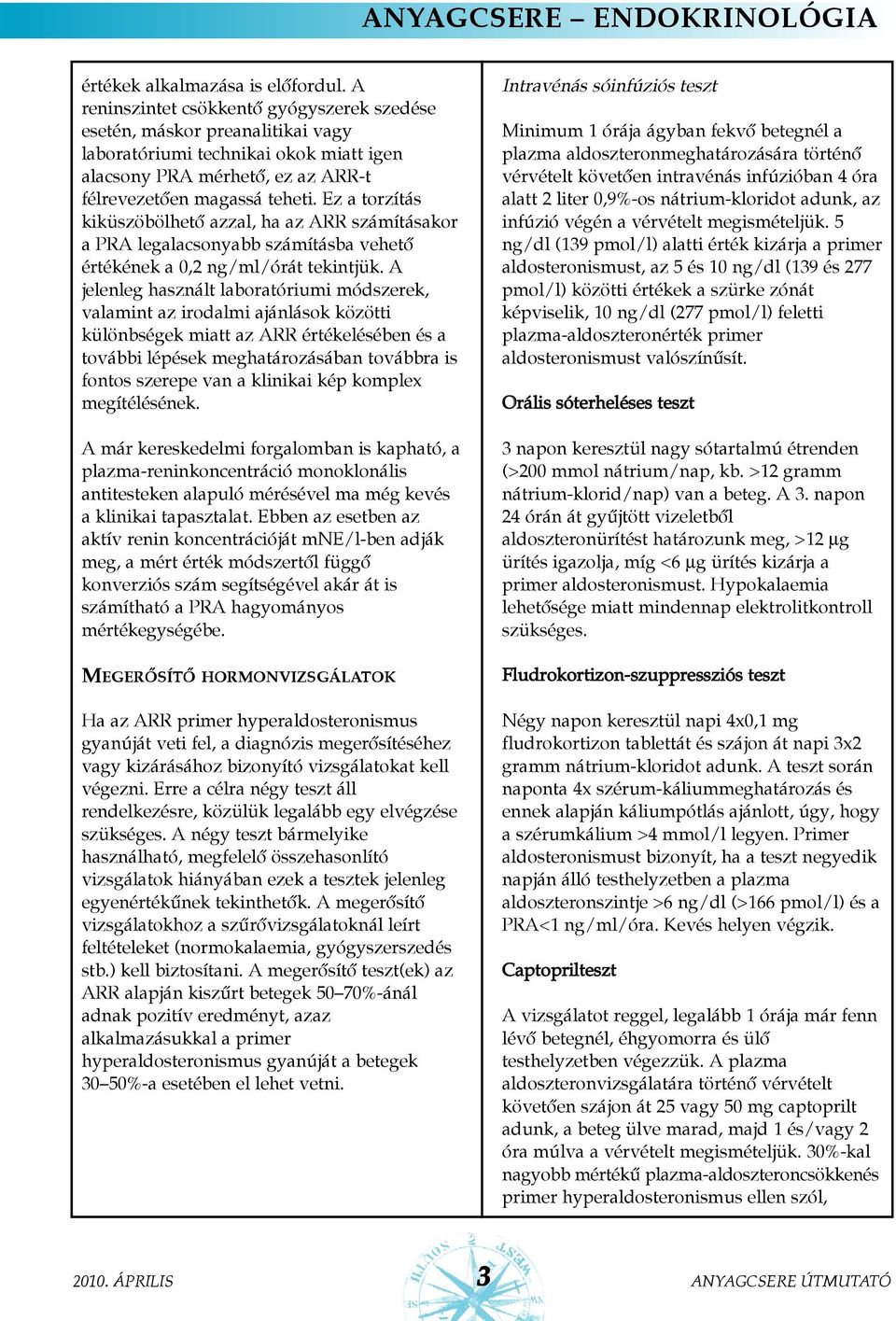 Ez a torzítás kiküszöbölhetõ azzal, ha az ARR számításakor a PRA legalacsonyabb számításba vehetõ értékének a 0,2 ng/ml/órát tekintjük.