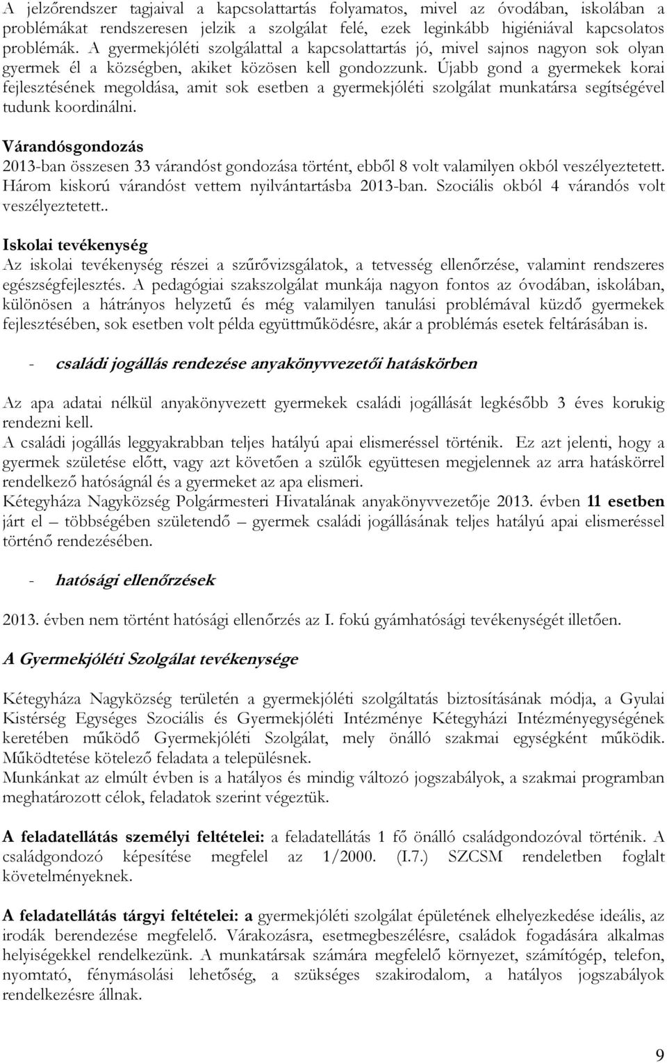 Újabb gond a gyermekek korai fejlesztésének megoldása, amit sok esetben a gyermekjóléti szolgálat munkatársa segítségével tudunk koordinálni.