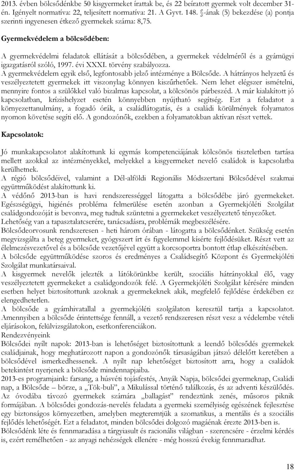 Gyermekvédelem a bölcsődében: A gyermekvédelmi feladatok ellátását a bölcsődében, a gyermekek védelméről és a gyámügyi igazgatásról szóló, 1997. évi XXXI. törvény szabályozza.