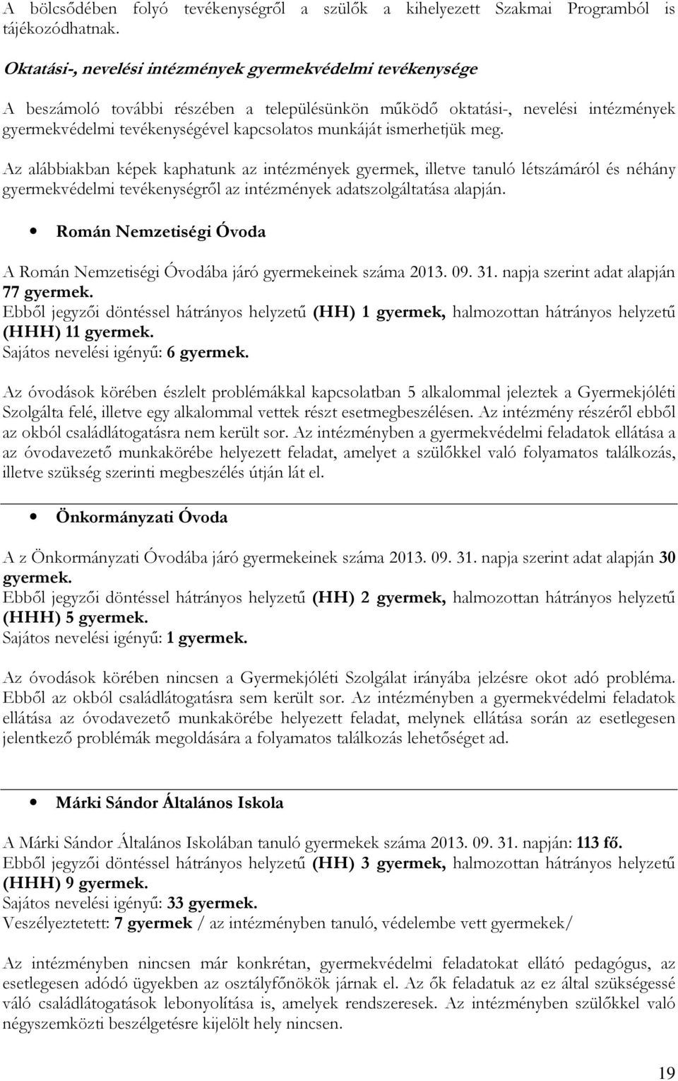 ismerhetjük meg. Az alábbiakban képek kaphatunk az intézmények gyermek, illetve tanuló létszámáról és néhány gyermekvédelmi tevékenységről az intézmények adatszolgáltatása alapján.