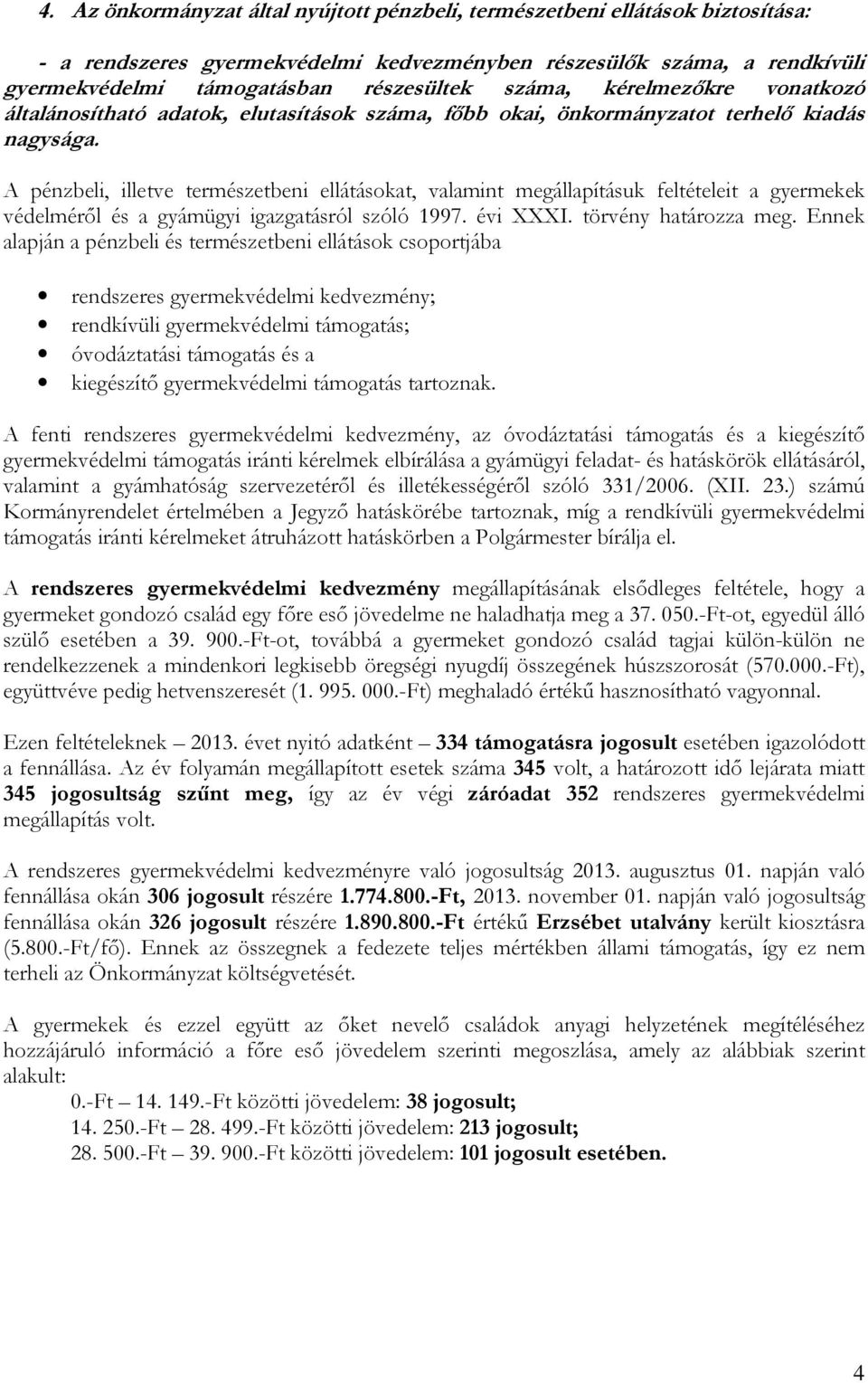 A pénzbeli, illetve természetbeni ellátásokat, valamint megállapításuk feltételeit a gyermekek védelméről és a gyámügyi igazgatásról szóló 1997. évi XXXI. törvény határozza meg.