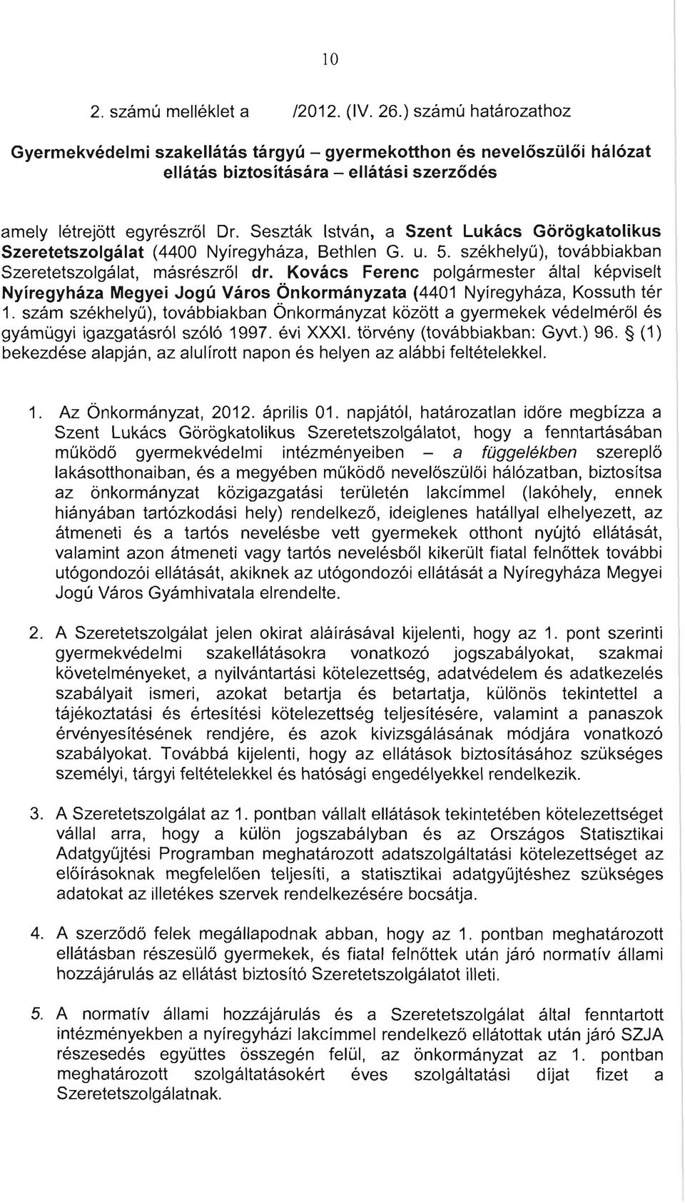 Seszták István, a Szent Lukács Görögkatolikus Szeretetszolgálat (4400 Nyíregyháza, Bethlen G. u. 5. székhelyű), továbbiakban Szeretetszolgálat, másrészről dr.