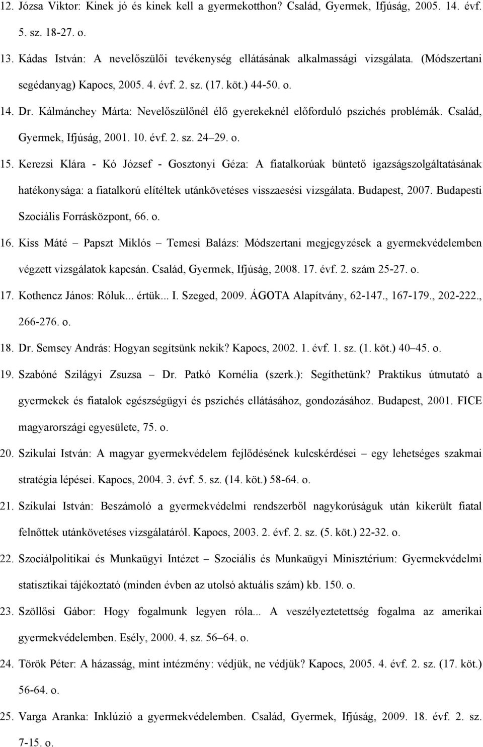 évf. 2. sz. 24 29. o. 15. Kerezsi Klára - Kó József - Gosztonyi Géza: A fiatalkorúak büntető igazságszolgáltatásának hatékonysága: a fiatalkorú elítéltek utánkövetéses visszaesési vizsgálata.