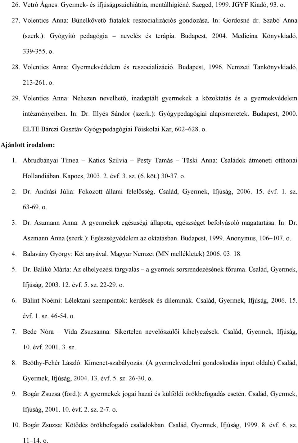 Nemzeti Tankönyvkiadó, 213-261. o. 29. Volentics Anna: Nehezen nevelhető, inadaptált gyermekek a közoktatás és a gyermekvédelem intézményeiben. In: Dr. Illyés Sándor (szerk.