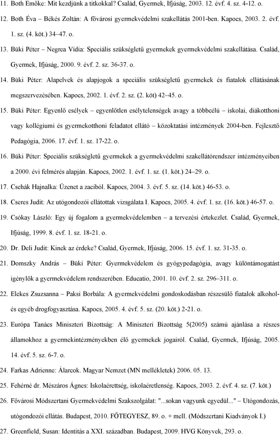 Büki Péter: Alapelvek és alapjogok a speciális szükségletű gyermekek és fiatalok ellátásának megszervezésében. Kapocs, 2002. 1. évf. 2. sz. (2. köt) 42 45. o. 15.