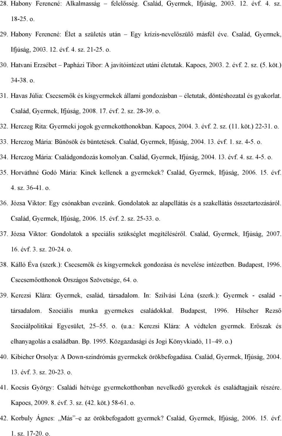 Havas Júlia: Csecsemők és kisgyermekek állami gondozásban életutak, döntéshozatal és gyakorlat. Család, Gyermek, Ifjúság, 2008. 17. évf. 2. sz. 28-39. o. 32.