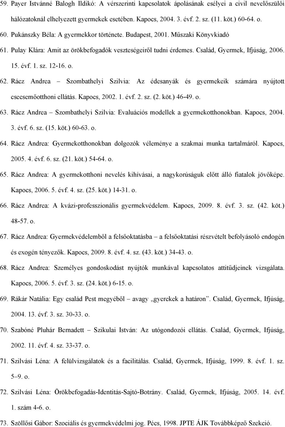 12-16. o. 62. Rácz Andrea Szombathelyi Szilvia: Az édesanyák és gyermekeik számára nyújtott csecsemőotthoni ellátás. Kapocs, 2002. 1. évf. 2. sz. (2. köt.) 46-49. o. 63.