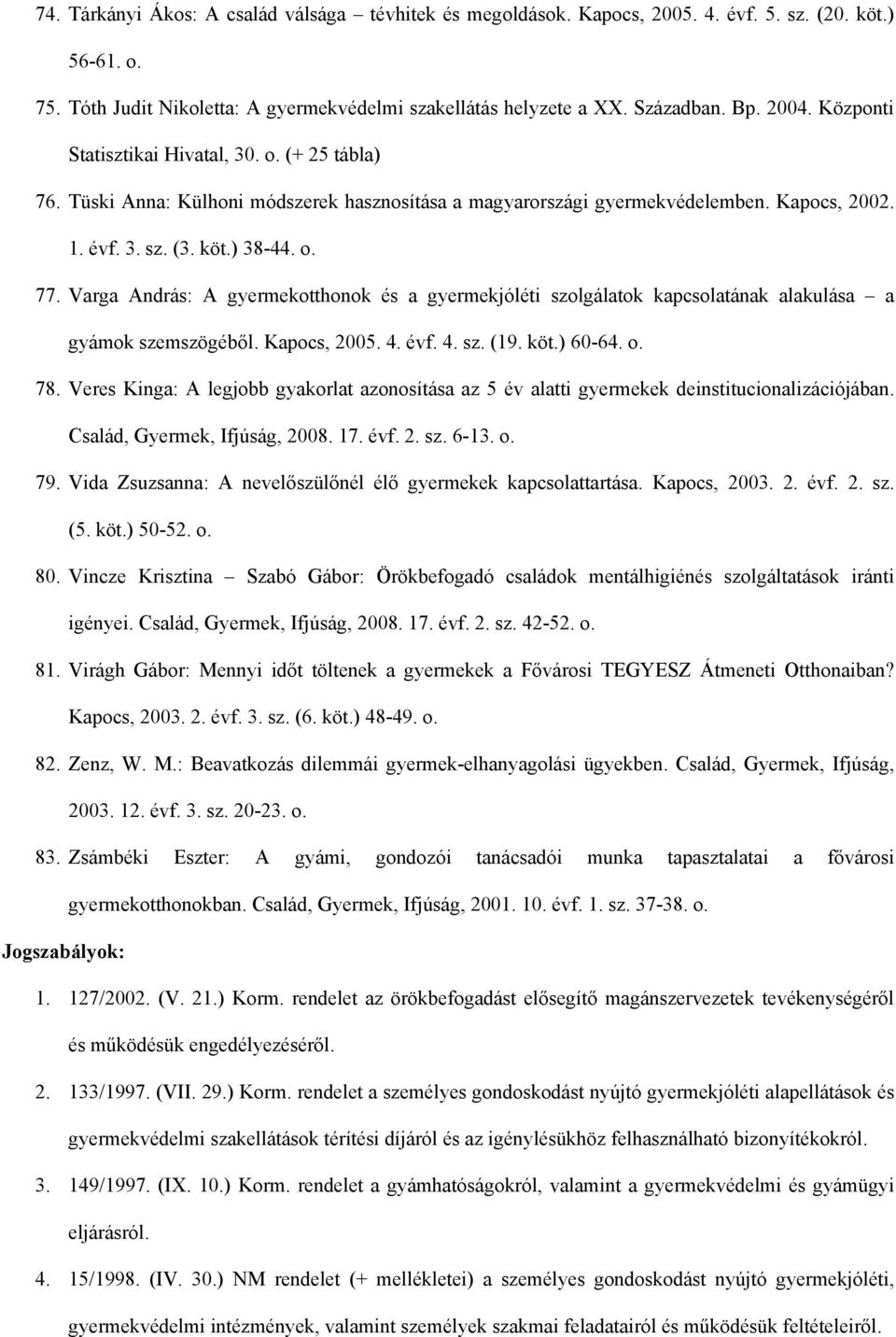 Varga András: A gyermekotthonok és a gyermekjóléti szolgálatok kapcsolatának alakulása a gyámok szemszögéből. Kapocs, 2005. 4. évf. 4. sz. (19. köt.) 60-64. o. 78.