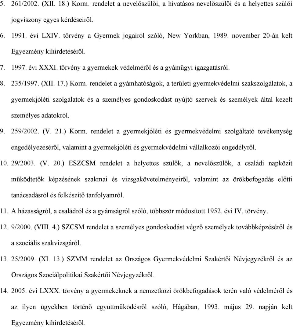 ) Korm. rendelet a gyámhatóságok, a területi gyermekvédelmi szakszolgálatok, a gyermekjóléti szolgálatok és a személyes gondoskodást nyújtó szervek és személyek által kezelt személyes adatokról. 9.