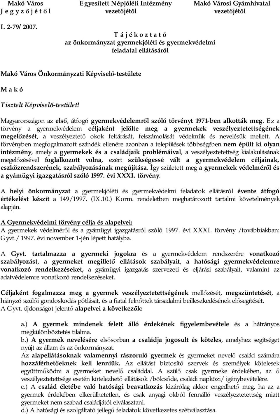 Magyarországon az első, átfogó gyermekvédelemről szóló törvényt 1971-ben alkották meg.