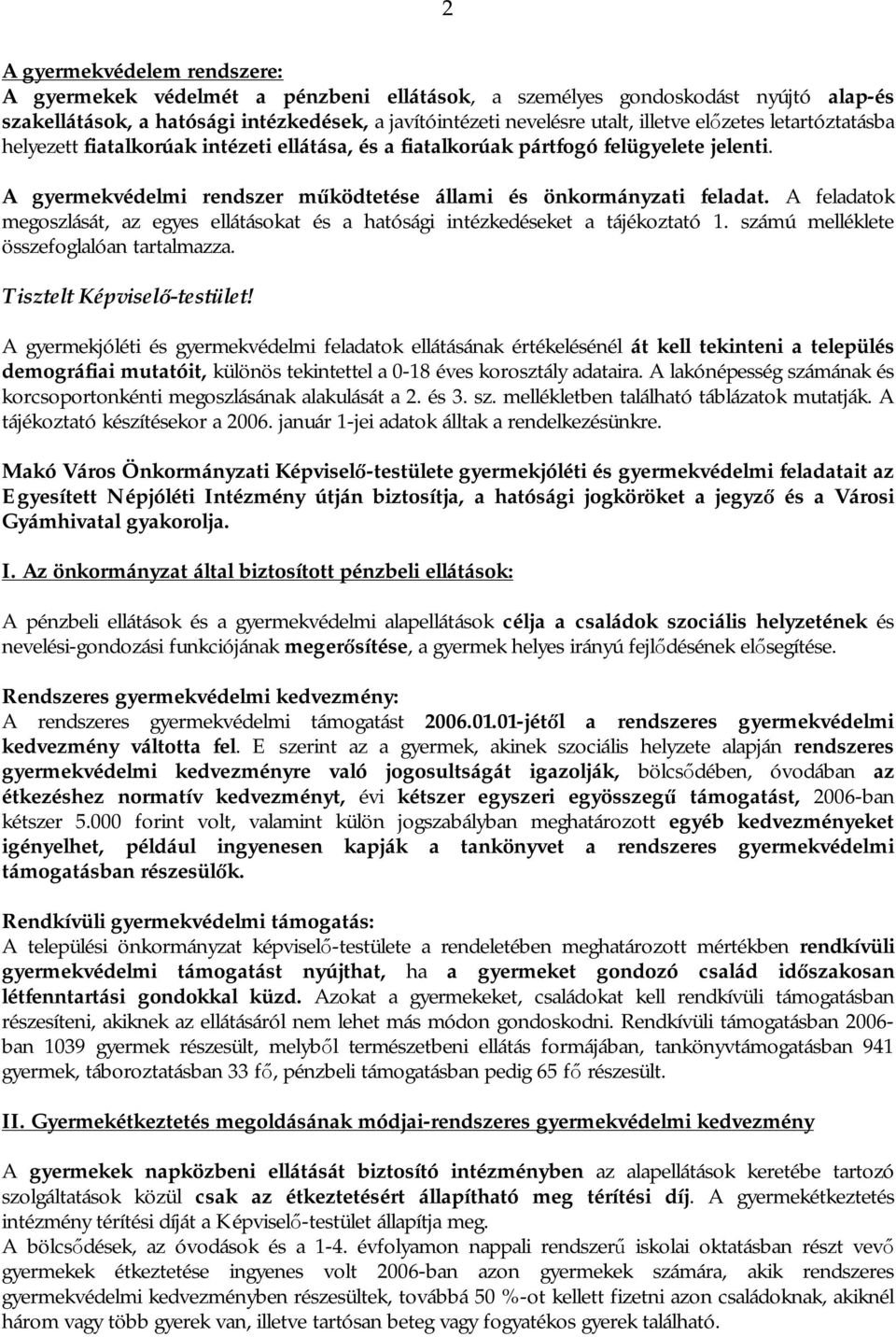 A feladatok megoszlását, az egyes ellátásokat és a hatósági intézkedéseket a tájékoztató 1. számú melléklete összefoglalóan tartalmazza. Tisztelt Képviselő-testület!