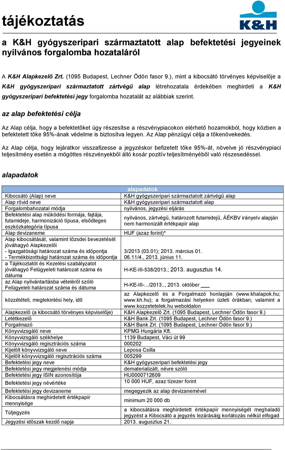 szerint. az alap befektetési célja Az Alap célja, hogy a befektetőket úgy részesítse a részvénypiacokon elérhető hozamokból, hogy közben a befektetett tőke 95%-ának védelme is biztosítva legyen.