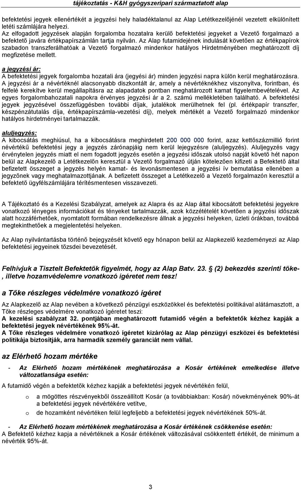 Az Alap futamidejének indulását követően az értékpapírok szabadon transzferálhatóak a Vezető forgalmazó mindenkor hatályos Hirdetményében meghatározott díj megfizetése mellett.