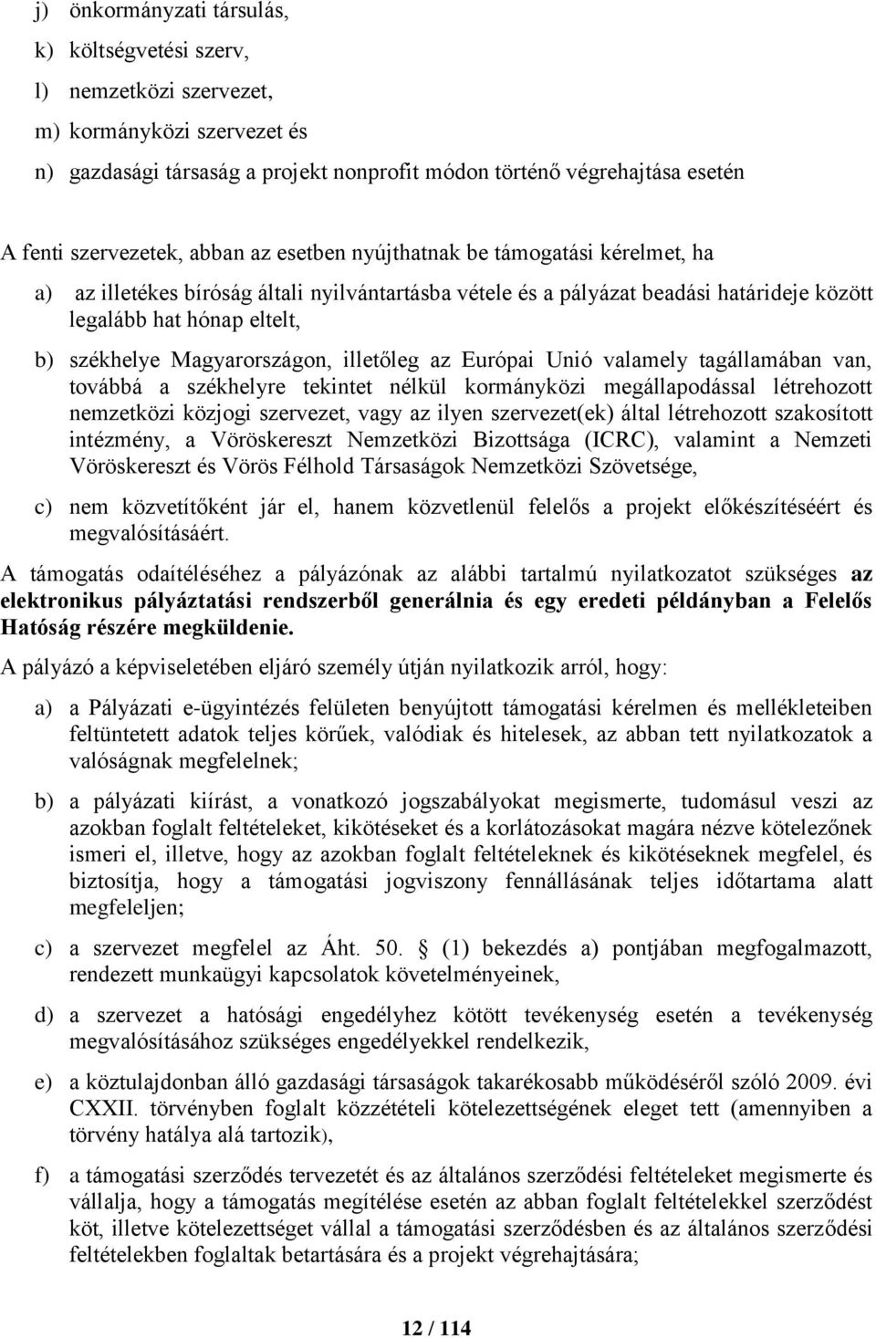 székhelye Magyarországon, illetőleg az Európai Unió valamely tagállamában van, továbbá a székhelyre tekintet nélkül kormányközi megállapodással létrehozott nemzetközi közjogi szervezet, vagy az ilyen