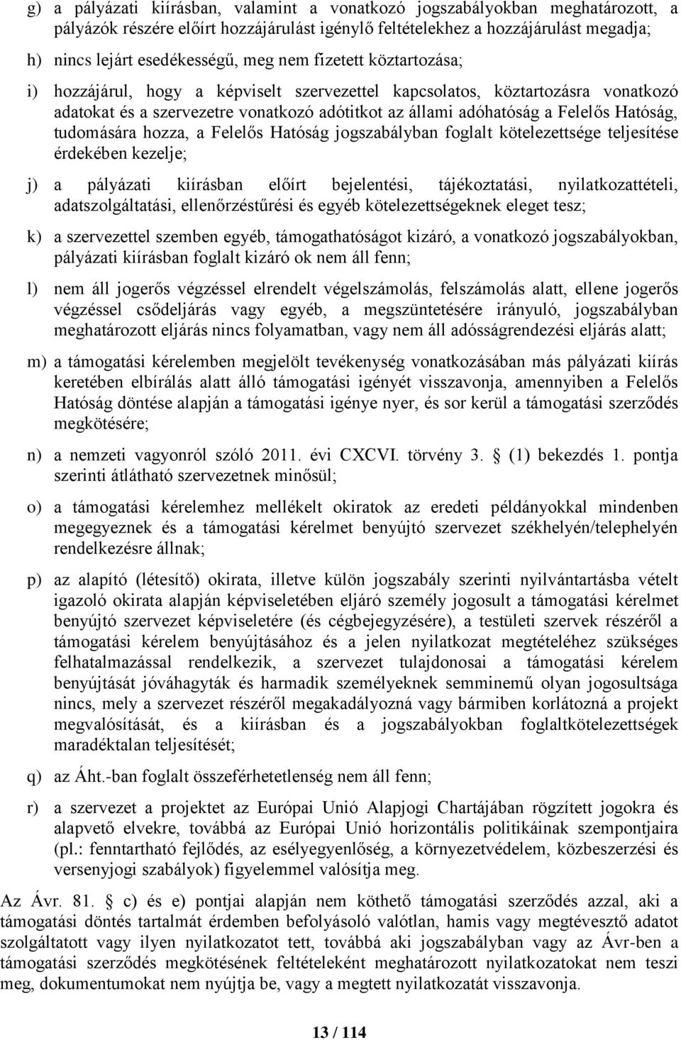 tudomására hozza, a Felelős Hatóság jogszabályban foglalt kötelezettsége teljesítése érdekében kezelje; j) a pályázati kiírásban előírt bejelentési, tájékoztatási, nyilatkozattételi,