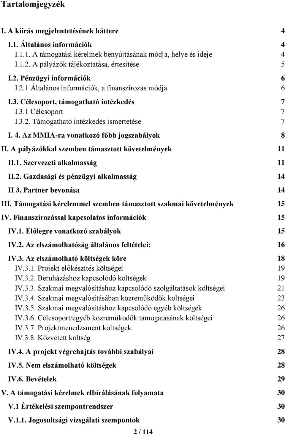 Az MMIA-ra vonatkozó főbb jogszabályok 8 II. A pályázókkal szemben támasztott követelmények 11 II.1. Szervezeti alkalmasság 11 II.2. Gazdasági és pénzügyi alkalmasság 14 II 3. Partner bevonása 14 III.