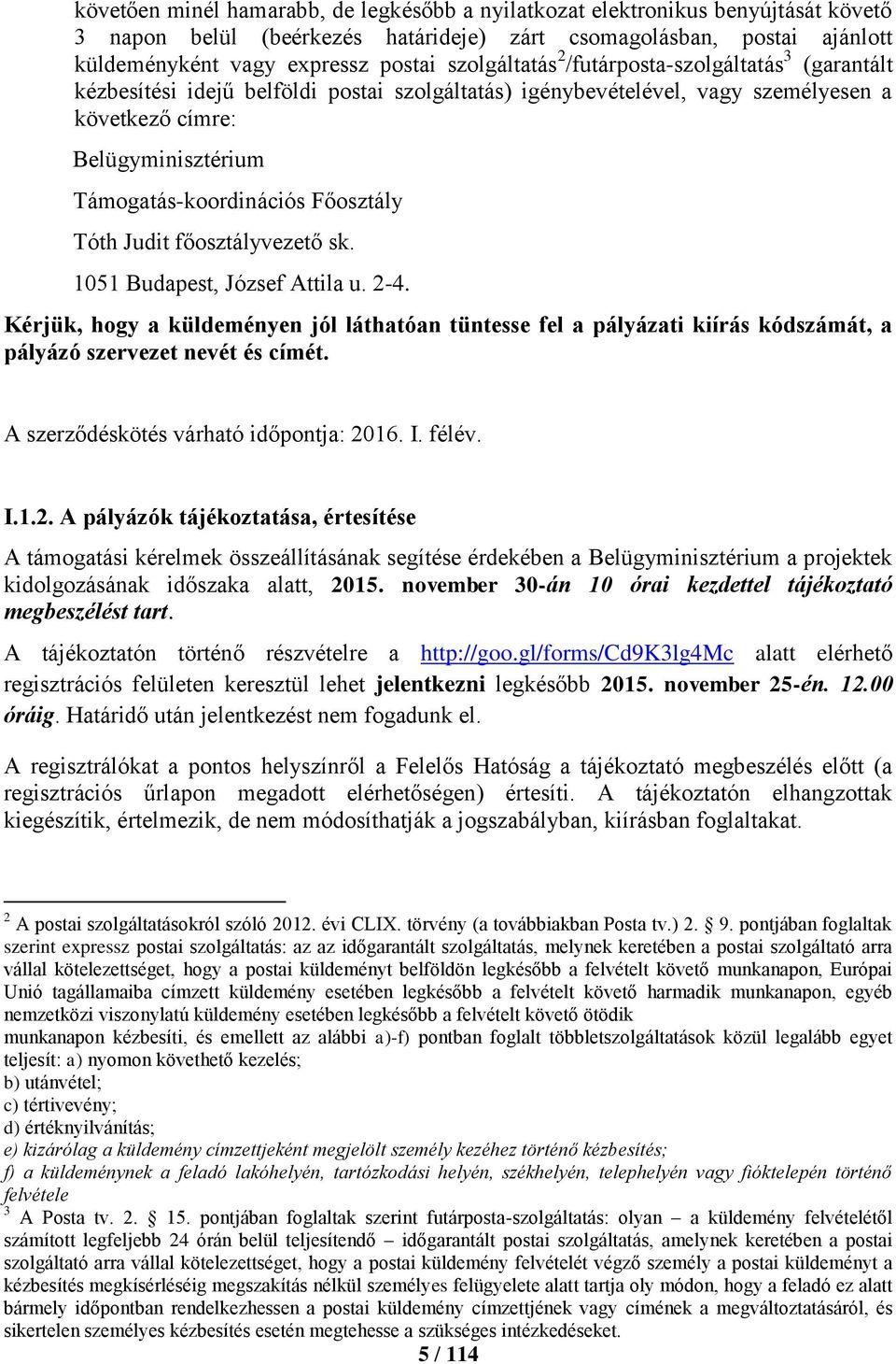 Főosztály Tóth Judit főosztályvezető sk. 1051 Budapest, József Attila u. 2-4. Kérjük, hogy a küldeményen jól láthatóan tüntesse fel a pályázati kiírás kódszámát, a pályázó szervezet nevét és címét.